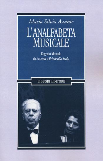 L' analfabeta musicale. Eugenio Montale da «Accordi» a «Prime alla Scala» - Maria Silvia Assante - Libro Liguori 2019, Letterature | Libraccio.it