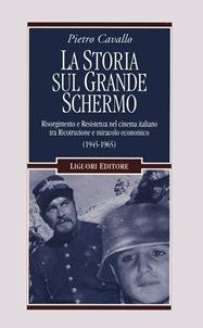 La Storia sul grande schermo. Risorgimento e Resistenza nel cinema italiano tra Ricostruzione e miracolo economico (1945-1965) - Pietro Cavallo - Libro Liguori 2019, Storia contemporanea | Libraccio.it