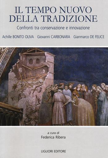 Il tempo nuovo della tradizione. Confronti tra conservazione e innovazione - Achille Bonito Oliva, Giovanni Carbonara, Gianmarco De Felice - Libro Liguori 2019 | Libraccio.it