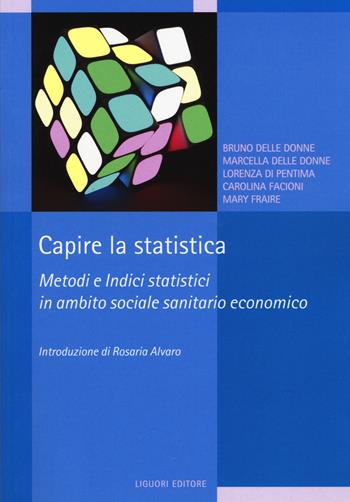 Capire la statistica. Metodi e indici statistici in ambito sociale sanitario economico - Bruno Delle Donne, Marcella Delle Donne, Lorenza Di Pentima - Libro Liguori 2019 | Libraccio.it