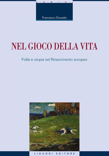 Nel gioco della vita. Follia e utopia nel Rinascimento europeo - Francesco Donadio - Libro Liguori 2020, La cultura storica | Libraccio.it