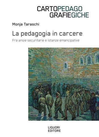 La pedagogia in carcere. Fra ansie securitarie e istanze emancipative - Monja Taraschi - Libro Liguori 2020, Cartografie pedagogiche | Libraccio.it