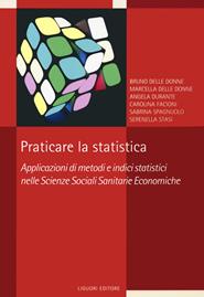 Praticare la statistica. Applicazione di metodi e indici statistici nelle scienze sociali sanitarie economiche  - Libro Liguori 2020 | Libraccio.it