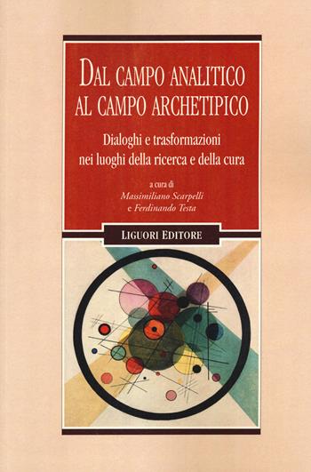 Dal campo analitico al campo archetipico. Dialoghi e trasformazioni nei luoghi della ricerca e della cura - Ferdinando Testa - Libro Liguori 2021 | Libraccio.it