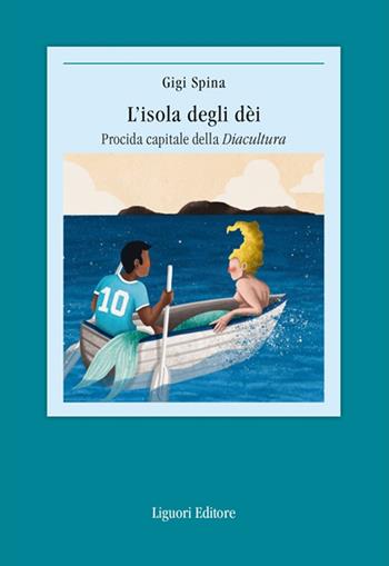L' isola degli dei. Procida capitale della Diacultura - Gigi Spina - Libro Liguori 2021 | Libraccio.it