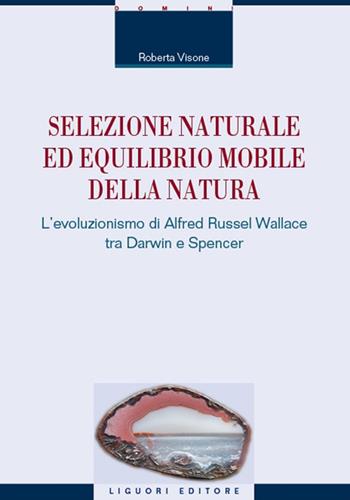 Selezione naturale ed equilibrio mobile della natura. L'evoluzionismo di Alfred Russel Wallace tra Darwin e Spencer - Roberta Visone - Libro Liguori 2023, La cultura storica | Libraccio.it