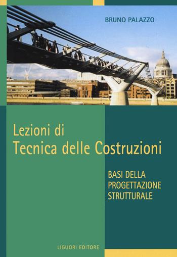 Lezioni di tecnica delle costruzioni. Basi della progettazione strutturale - Bruno Palazzo - Libro Liguori 2023 | Libraccio.it