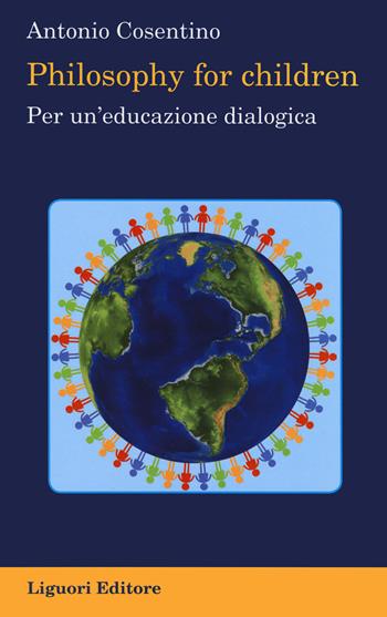 Philosophy for children. Per un'educazione dialogica - Antonio Cosentino - Libro Liguori 2023, Impariamo a pensare | Libraccio.it