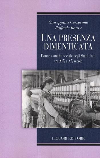 Una presenza dimenticata. Donne e analisi sociale negli Stati Uniti tra XIX e XX secolo - Giuseppina Cersosimo, Raffaele Rauty - Libro Liguori 2023, Teorie e oggetti delle scienze sociali | Libraccio.it