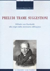 Preludi trame suggestioni Wilhelm von Humboldt alle origini dello storicismo diltheyano - Giancarlo Magnano San Lio - Libro Liguori 2023, La cultura storica | Libraccio.it