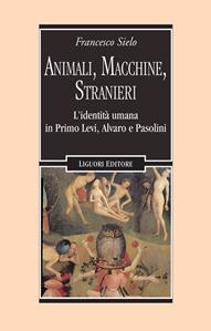 Animali, macchine, stranieri. L'identità umana in Primo Levi, Alvaro e Pasolini - Francesco Sielo - Libro Liguori 2023, Letterature | Libraccio.it