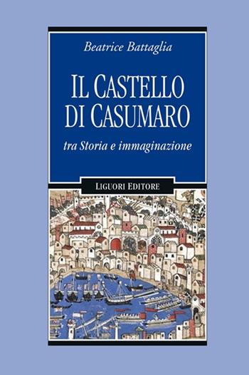 Il castello di Casumaro tra storia e immaginazione - Beatrice Battaglia - Libro Liguori 2024 | Libraccio.it