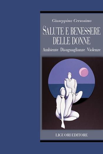 Salute e benessere delle donne. Ambiente disuguaglianze violenze - Giuseppina Cersosimo - Libro Liguori 2023 | Libraccio.it
