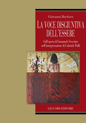 La voce disgiuntiva dell'essere. Sull'opera di Emanuele Severino nell' interpretazione di Gabriele Pulli - Giovanni Barbera - Libro Liguori 2023 | Libraccio.it