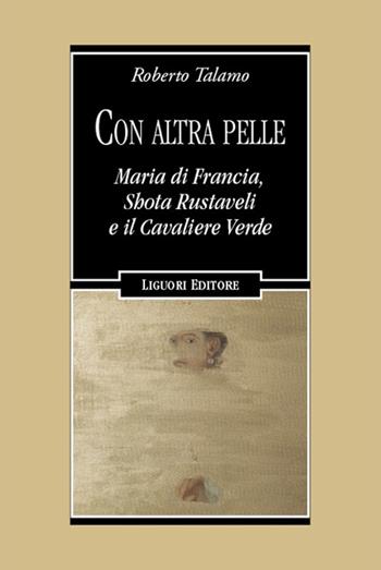 Con altra pelle. Maria di Francia, Shota Rustaveli e il Cavaliere Verde - Roberto Talamo - Libro Liguori 2024, Letterature | Libraccio.it