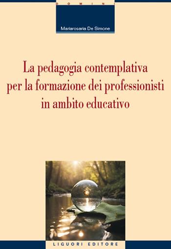 La pedagogia contemplativa per la formazione dei professionisti in ambito educativo - Mariarosaria De Simone - Libro Liguori 2024, Strumenti per la formazione dei formatori | Libraccio.it