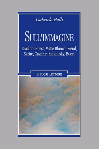 Sull'immagine Eraclito, Priest, Matte Blanco, Freud, Sartre, Cassirer, Kandinsky, Bucci - Gabriele Pulli - Libro Liguori 2024, Inconscio e cultura | Libraccio.it