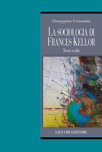 La sociologia di Frances Kellor. Scritti scelti - Giuseppina Cersosimo - Libro Liguori 2024, Teorie e oggetti delle scienze sociali | Libraccio.it