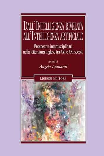 Dall'intelligenza rivelata all'intelligenza artificiale. Prospettive interdisciplinari nella letteratura inglese tra XVI e XXI secolo  - Libro Liguori 2025, Il leone e l'unicorno | Libraccio.it