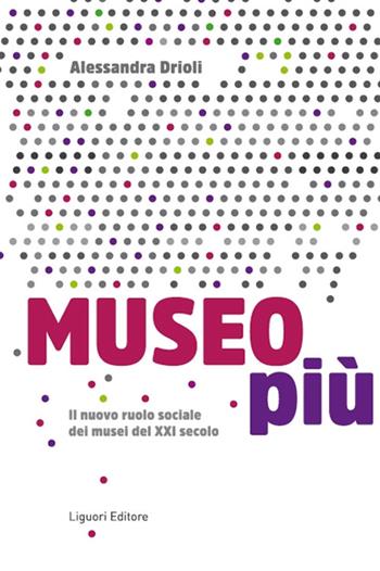 Museo più. Il nuovo ruolo sociale dei musei del XXI secolo - Alessandra Drioli - Libro Liguori 2025 | Libraccio.it