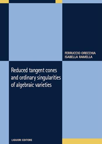 Reduced tangent cones and ordinary singularities of algebraic varieties - Ferruccio Orecchia, Isabella Ramella - Libro Liguori 2025 | Libraccio.it