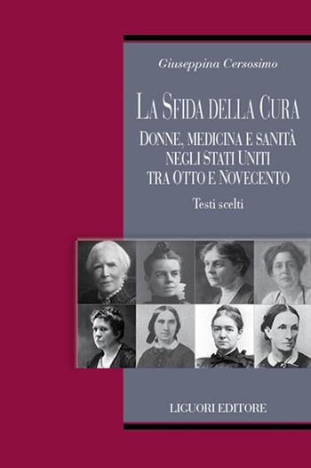 La sfida della cura. Donne medicina e sanità negli Stati Uniti tra Otto e Novecento. Testi scelti - Giuseppina Cersosimo - Libro Liguori 2025, Teorie e oggetti delle scienze sociali | Libraccio.it
