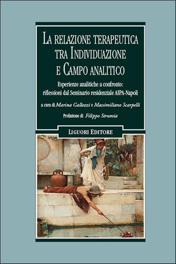 La relazione terapeutica tra individuazione e campo analitico. Esperienze cliniche a confronto: riflessioni dal Seminario residenziale AIPA-NAPOLI - Massimiliano Scarpelli - Libro Liguori 2026 | Libraccio.it