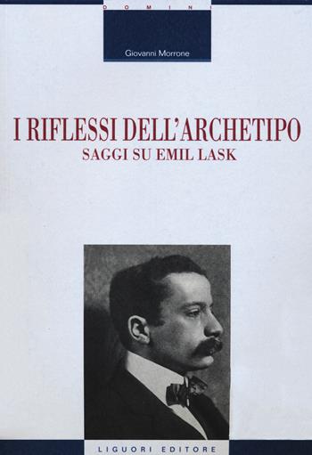 I riflessi dell’archetipo. Saggi su Emil Lask - Giovanni Morrone - Libro Liguori 2026, La cultura storica | Libraccio.it