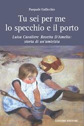 Tu sei per me lo specchio e il porto. Luisa Cavaliere Rosetta D'Amelio: storia di un'amicizia