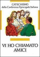 Vi ho chiamati amici. Catechismo per l'iniziazione cristiana dei ragazzi (12-14 anni)