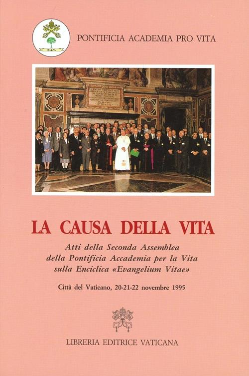 La causa della vita. Atti della 2ª Assemblea della pontificia accademia per la vita sull La causa della vita. Atti della 2ª Assemblea della pontificia accademia per la vita sull