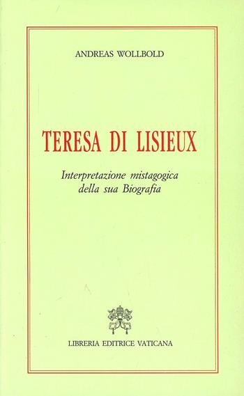 Teresa di Lisieux. Interpretazione mistagogica della sua biografia - Andreas Wollbold - Libro Libreria Editrice Vaticana 1997, Spiritualità | Libraccio.it