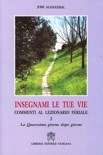 Insegnami le tue vie. Commenti al lezionario feriale. Vol. 2: La Quaresima giorno dopo giorno - José Aldazábal - Libro Libreria Editrice Vaticana 1998, Liturgia | Libraccio.it