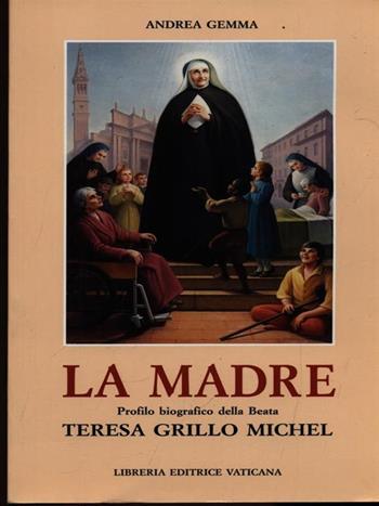 La madre. Profilo biografico della beata Teresa Grillo Michel - Andrea Gemma - Libro Libreria Editrice Vaticana 1998 | Libraccio.it