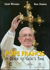 Pope Francis. A guide to God's time - Cindy Wooden, Paul Haring - Libro Libreria Editrice Vaticana 2014 | Libraccio.it