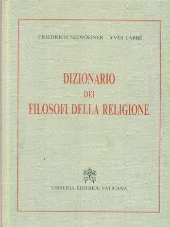 Dizionario dei filosofi della religione - Fridrich Niewohner, Yves Labbé - Libro Libreria Editrice Vaticana 2018, Dizionari | Libraccio.it