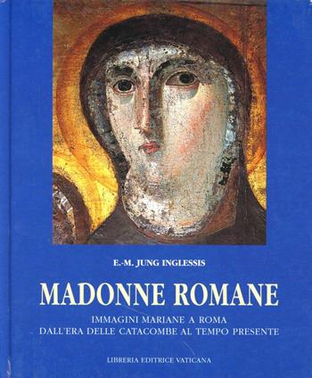 Madonne romane. Immagini mariane a Roma dall'era delle catacombe al tempo presente - Eva M. Jung Inglessis - Libro Libreria Editrice Vaticana 2001 | Libraccio.it