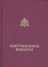 Martyrologium romanum. Ex decreto sacrosancti oecumenici Concilii Vaticani II instauratum auctoritate Iohannis Pauli pp. II promulgatum. Editio typica