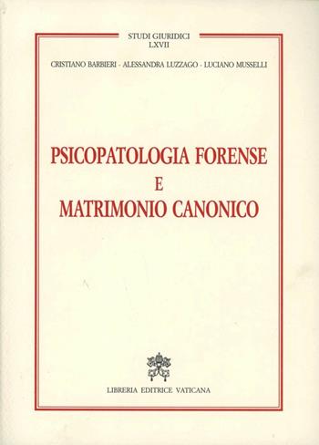 Psicopatologia forense e matrimonio canonico - Cristiano Barbieri, Alessandra Luzzago, Luciano Musselli - Libro Libreria Editrice Vaticana 2005, Studi giuridici | Libraccio.it