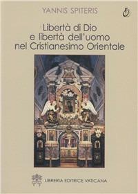 Libertà di Dio e libertà dell'uomo nel cristianesimo orientale - Yannis Spiteris - Libro Libreria Editrice Vaticana 2004, Oriente-Occidente | Libraccio.it