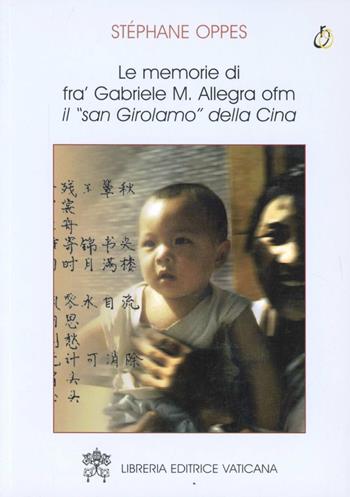 Le memorie di fra' Gabriele M. Allegra ofm. Il «san Girolamo» della Cina - Stéphane Oppes - Libro Libreria Editrice Vaticana 2004 | Libraccio.it