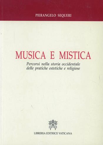 Musica e mistica. Percorsi nella storia occidentale delle pratiche estetiche e religiose - Pierangelo Sequeri - Libro Libreria Editrice Vaticana 2018, Esperienza e fenomenologia mistica | Libraccio.it