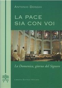 La pace sia con voi. La domenica giorno del Signore - Antonio Donghi - Libro Libreria Editrice Vaticana 2018 | Libraccio.it