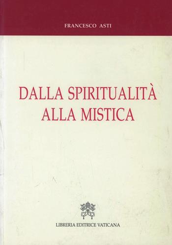 Dalla spiritualità alla mistica. Percorsi storici e nessi interdisciplinari - Francesco Asti - Libro Libreria Editrice Vaticana 2005, Esperienza e fenomenologia mistica | Libraccio.it