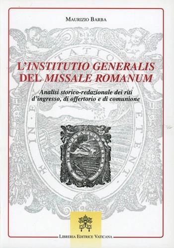 L'institutio generalis del missale romanum. Analisi storico-redazionale dei riti d'ingresso, di offertorio e di comunione - Maurizio Barba - Libro Libreria Editrice Vaticana 2005, Monumenta studia instrumenta liturgica | Libraccio.it