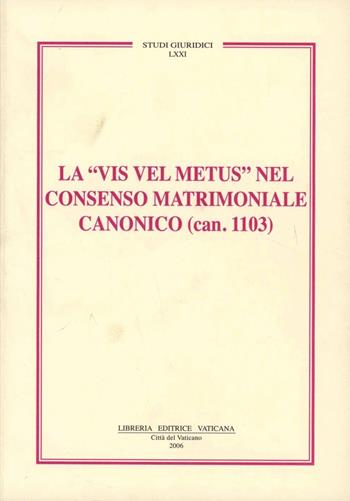 La vis vel metus nel consenso matrimoniale canonico (can. 1103)  - Libro Libreria Editrice Vaticana 2006, Studi giuridici | Libraccio.it