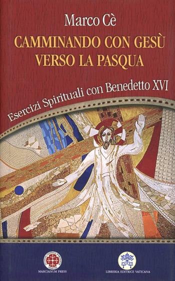 Camminando con Gesù verso la Pasqua. Esercizi spirituali con Benedetto XVI - Marco Cè - Libro Libreria Editrice Vaticana 2006 | Libraccio.it