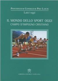 Il mondo dello sport oggi. Campo d'impegno cristiano  - Libro Libreria Editrice Vaticana 2006, Laici oggi | Libraccio.it
