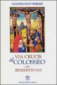 Via crucis al Colosseo con Benedetto XVI, Venerdì Santo 2007 - Gianfranco Ravasi - Libro Libreria Editrice Vaticana 2007 | Libraccio.it