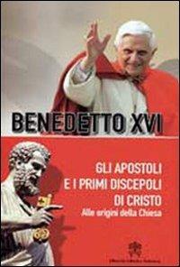 Gli apostoli e i primi discepoli di Cristo. Alle origini della Chiesa - Benedetto XVI (Joseph Ratzinger) - Libro Libreria Editrice Vaticana 2007, Catechesi di Benedetto XVI | Libraccio.it